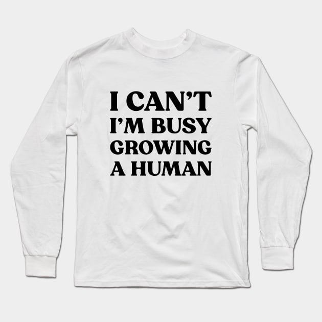 I Can't I'm Busy Growing A Human Funny Pregnancy (Black) Long Sleeve T-Shirt by yoveon